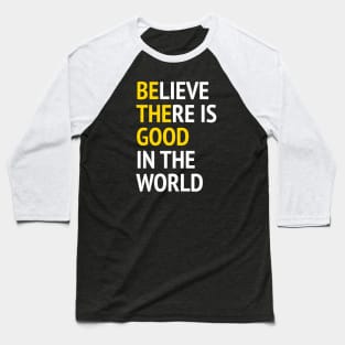 Be The Good - Believe There Is Good In The World Baseball T-Shirt